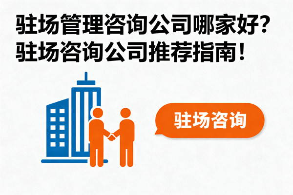 駐場管理咨詢公司哪家好？駐場咨詢公司推薦指南！