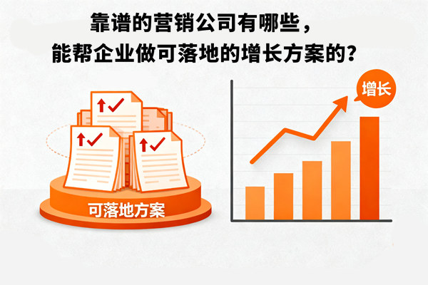 靠譜的營銷公司有哪些，能幫企業(yè)做可落地的增長方案的？