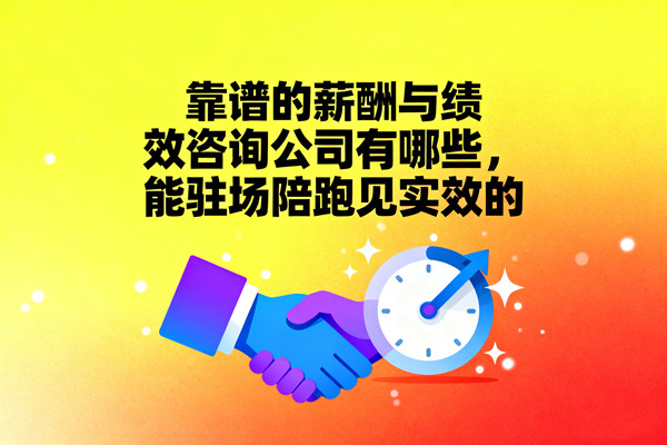 靠譜的薪酬與績效咨詢公司有哪些，能駐場陪跑見實效的